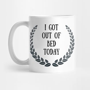 I Got Out Of Bed Today Mug